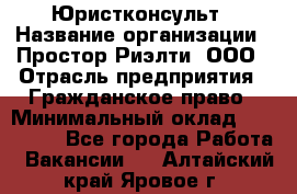 Юристконсульт › Название организации ­ Простор-Риэлти, ООО › Отрасль предприятия ­ Гражданское право › Минимальный оклад ­ 120 000 - Все города Работа » Вакансии   . Алтайский край,Яровое г.